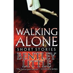 Walking Alone: Short Stories -- Bentley Little